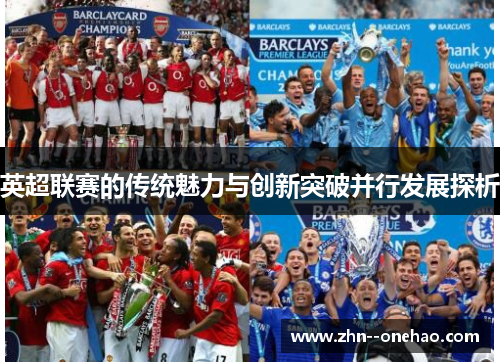 英超联赛的传统魅力与创新突破并行发展探析