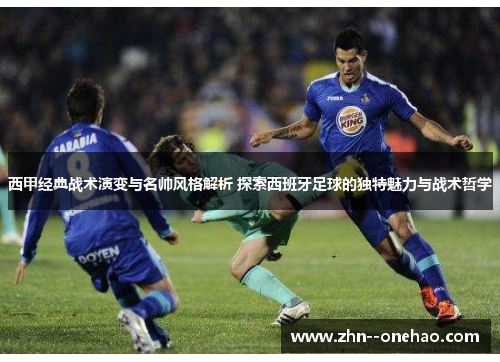 西甲经典战术演变与名帅风格解析 探索西班牙足球的独特魅力与战术哲学