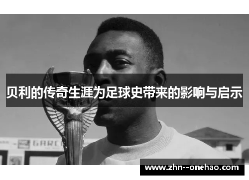 贝利的传奇生涯为足球史带来的影响与启示