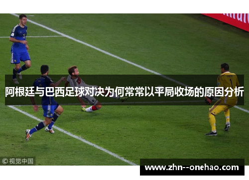 阿根廷与巴西足球对决为何常常以平局收场的原因分析