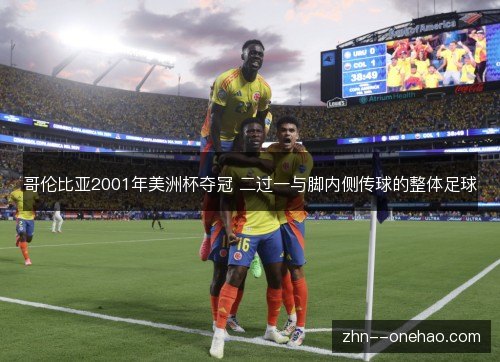 哥伦比亚2001年美洲杯夺冠 二过一与脚内侧传球的整体足球